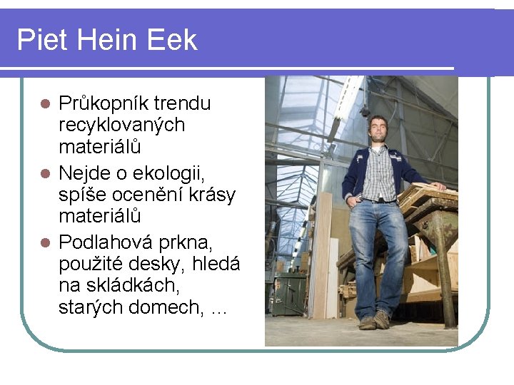 Piet Hein Eek Průkopník trendu recyklovaných materiálů l Nejde o ekologii, spíše ocenění krásy