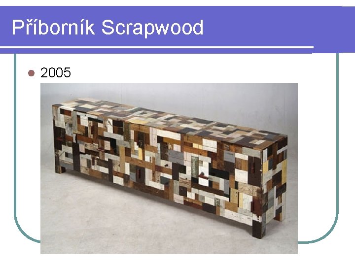 Příborník Scrapwood l 2005 