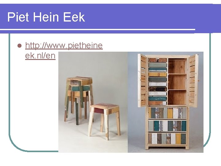 Piet Hein Eek l http: //www. pietheine ek. nl/en 
