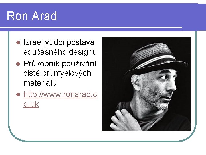 Ron Arad Izrael, vůdčí postava současného designu l Průkopník používání čistě průmyslových materiálů l