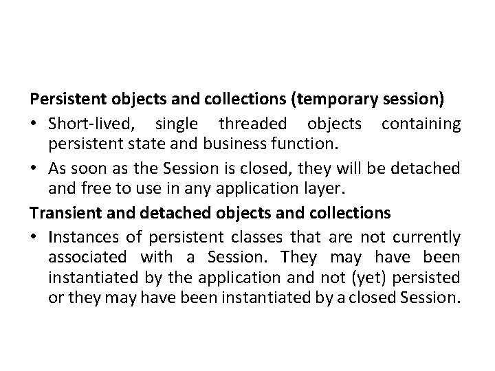 Persistent objects and collections (temporary session) • Short-lived, single threaded objects containing persistent state