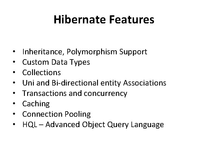 Hibernate Features • • Inheritance, Polymorphism Support Custom Data Types Collections Uni and Bi-directional