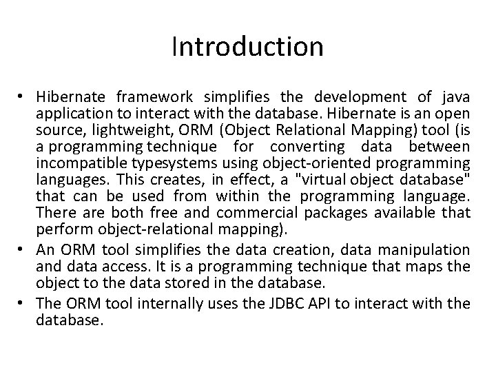 Introduction • Hibernate framework simplifies the development of java application to interact with the