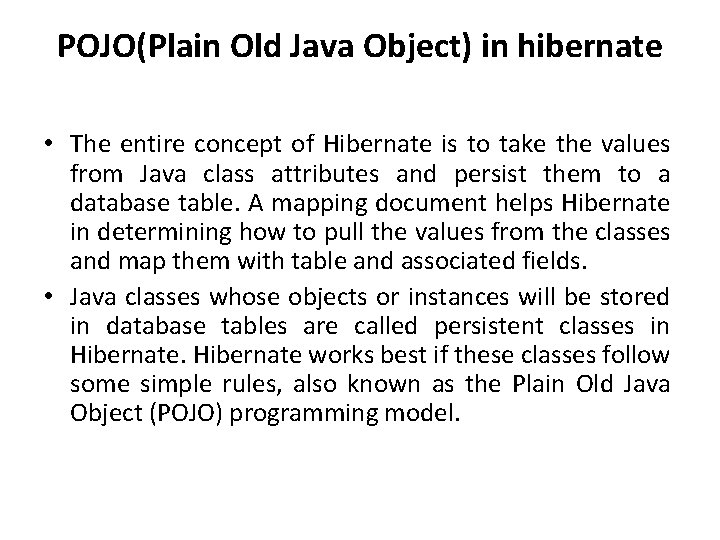 POJO(Plain Old Java Object) in hibernate • The entire concept of Hibernate is to