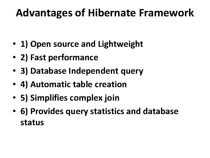 Advantages of Hibernate Framework • • • 1) Open source and Lightweight 2) Fast