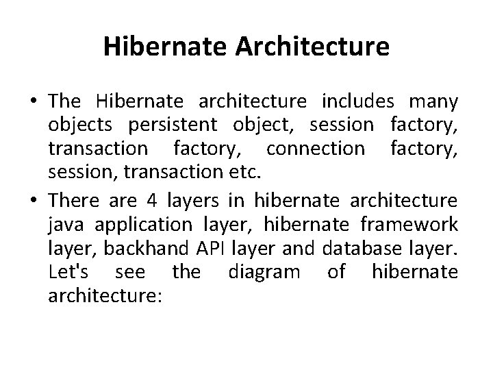 Hibernate Architecture • The Hibernate architecture includes many objects persistent object, session factory, transaction