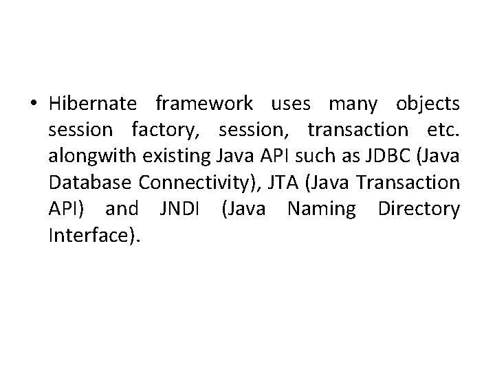  • Hibernate framework uses many objects session factory, session, transaction etc. alongwith existing