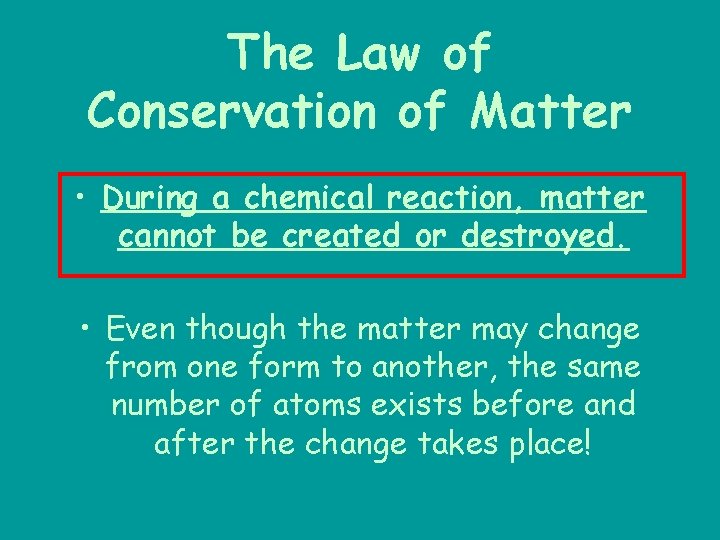 The Law of Conservation of Matter • During a chemical reaction, matter cannot be