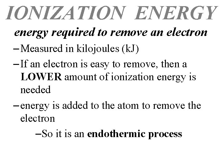 IONIZATION ENERGY energy required to remove an electron – Measured in kilojoules (k. J)