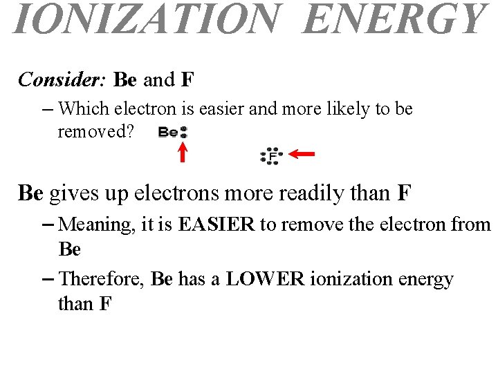 IONIZATION ENERGY Consider: Be and F – Which electron is easier and more likely