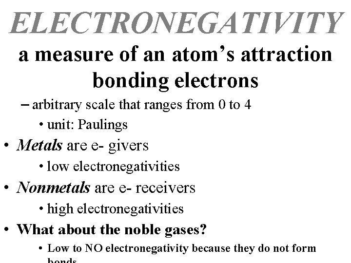 ELECTRONEGATIVITY a measure of an atom’s attraction bonding electrons – arbitrary scale that ranges