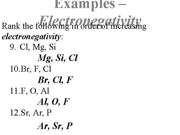 Examples – Electronegativity Rank the following in order of increasing electronegativity: 9. Cl, Mg,