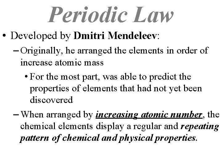 Periodic Law • Developed by Dmitri Mendeleev: – Originally, he arranged the elements in