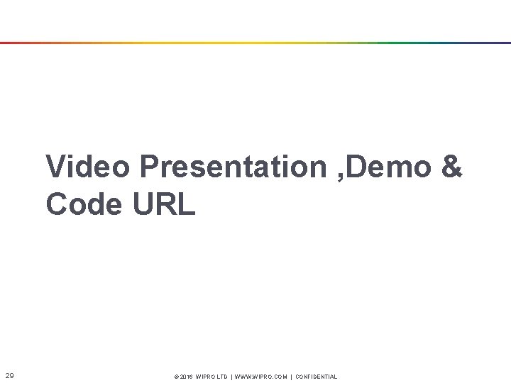 Video Presentation , Demo & Code URL 29 © 2016 WIPRO LTD | WWW.