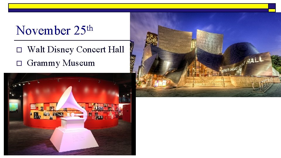 November 25 th o o Walt Disney Concert Hall Grammy Museum 