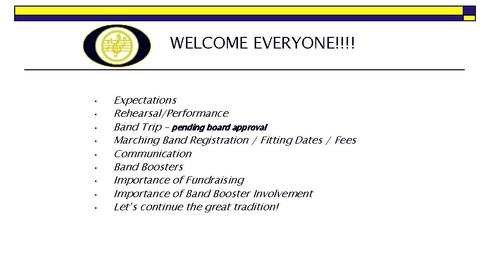 WELCOME EVERYONE!!!! • • • Expectations Rehearsal/Performance Band Trip – pending board approval Marching