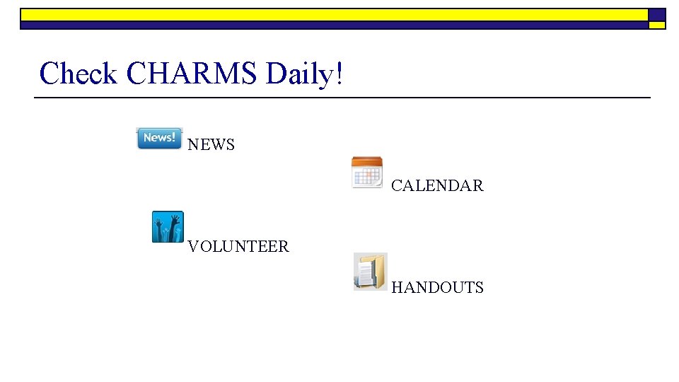 Check CHARMS Daily! NEWS CALENDAR VOLUNTEER HANDOUTS 