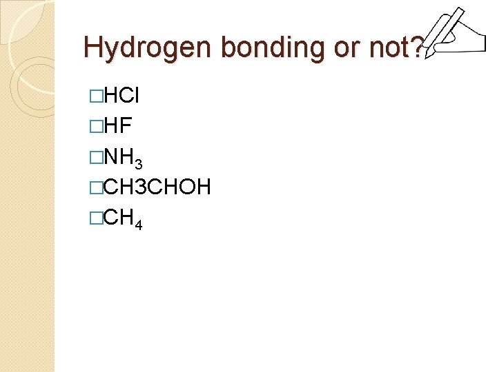 Hydrogen bonding or not? �HCl �HF �NH 3 �CH 3 CHOH �CH 4 