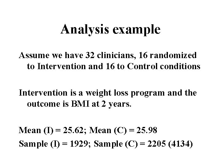 Analysis example Assume we have 32 clinicians, 16 randomized to Intervention and 16 to