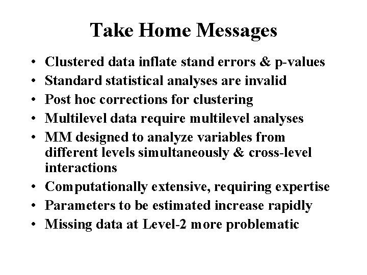 Take Home Messages • • • Clustered data inflate stand errors & p-values Standard