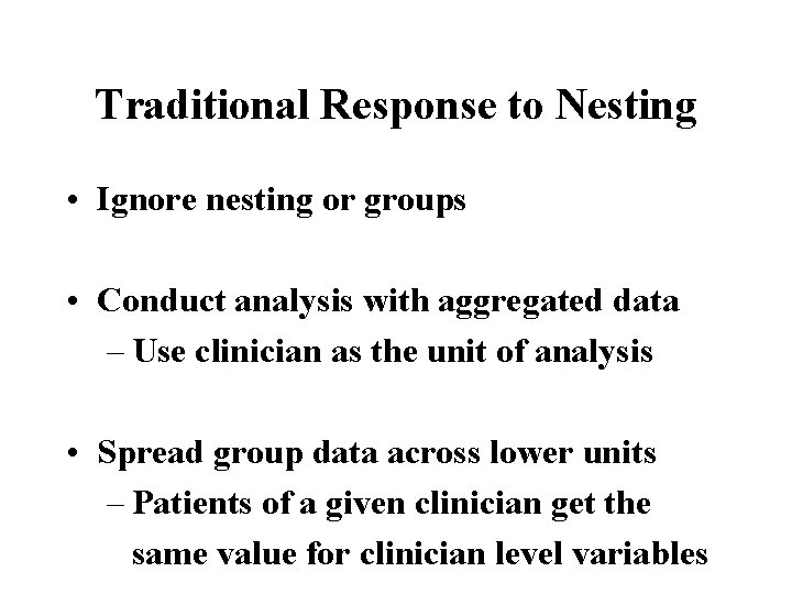 Traditional Response to Nesting • Ignore nesting or groups • Conduct analysis with aggregated