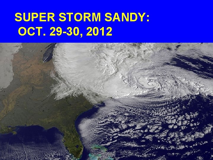 SUPER STORM SANDY: OCT. 29 -30, 2012 