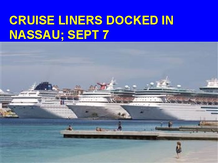 CRUISE LINERS DOCKED IN NASSAU; SEPT 7 