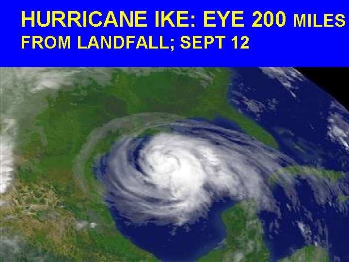 HURRICANE IKE: EYE 200 MILES FROM LANDFALL; SEPT 12 