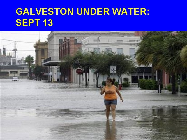 GALVESTON UNDER WATER: SEPT 13 