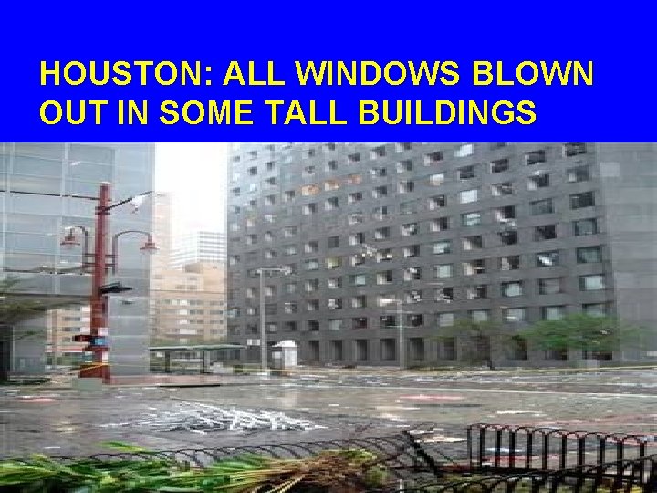 HOUSTON: ALL WINDOWS BLOWN OUT IN SOME TALL BUILDINGS 