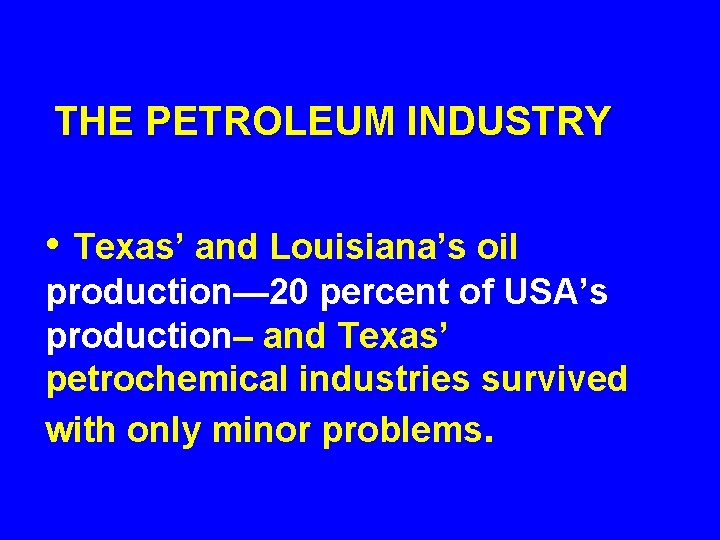 THE PETROLEUM INDUSTRY • Texas’ and Louisiana’s oil production— 20 percent of USA’s production–