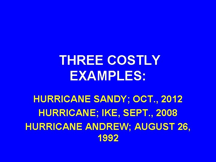  THREE COSTLY EXAMPLES: HURRICANE SANDY; OCT. , 2012 HURRICANE; IKE, SEPT. , 2008