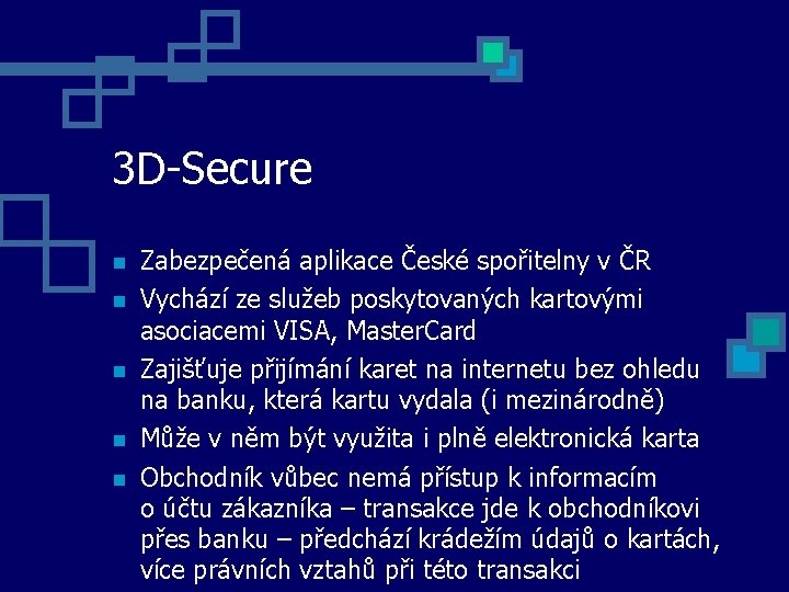 3 D-Secure Zabezpečená aplikace České spořitelny v ČR Vychází ze služeb poskytovaných kartovými asociacemi