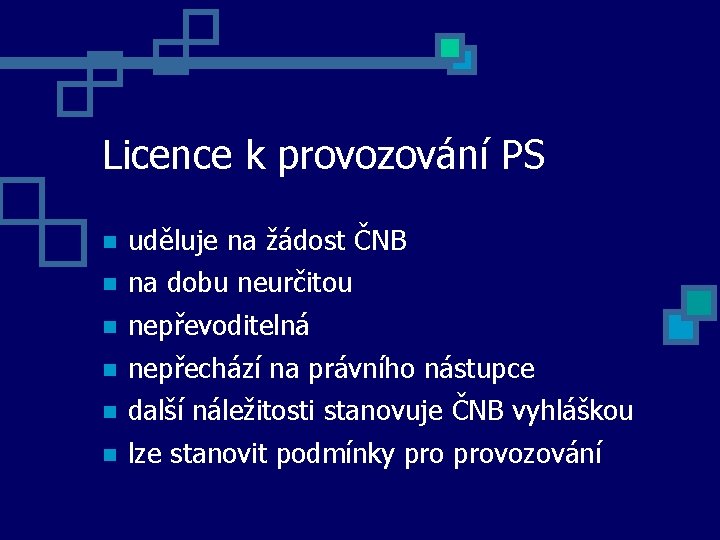 Licence k provozování PS uděluje na žádost ČNB na dobu neurčitou nepřevoditelná nepřechází na