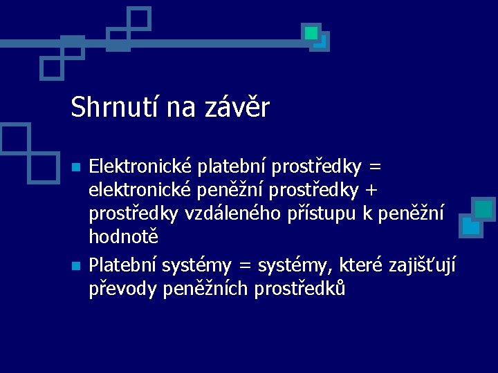 Shrnutí na závěr Elektronické platební prostředky = elektronické peněžní prostředky + prostředky vzdáleného přístupu