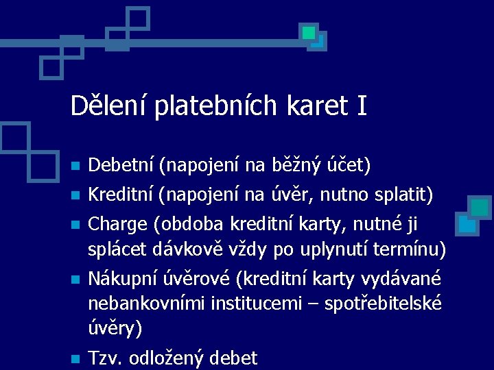 Dělení platebních karet I Debetní (napojení na běžný účet) Kreditní (napojení na úvěr, nutno