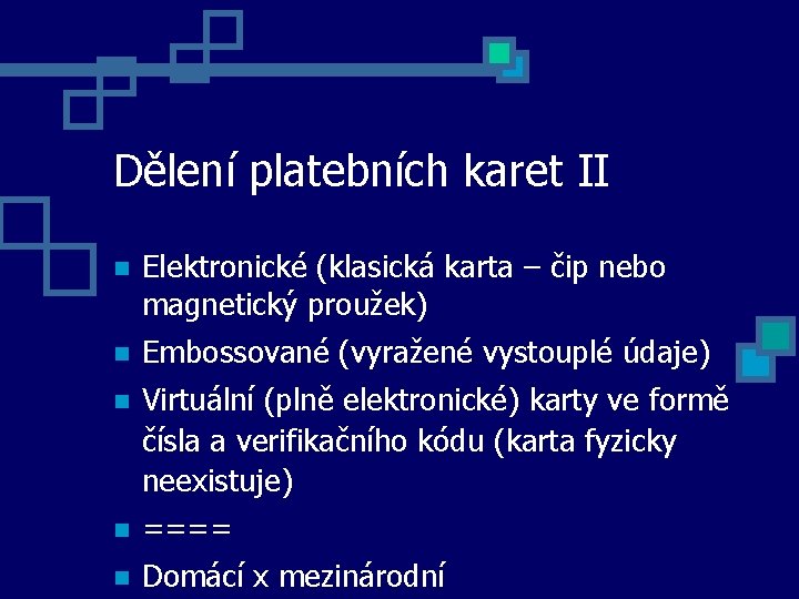 Dělení platebních karet II Elektronické (klasická karta – čip nebo magnetický proužek) Embossované (vyražené