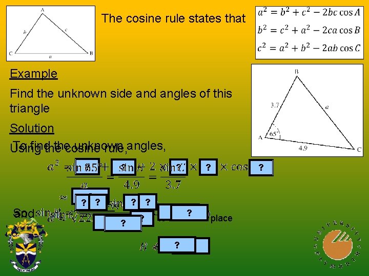 The cosine rule states that Example Find the unknown side and angles of this