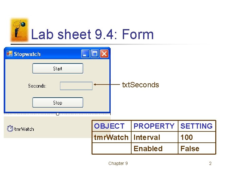 Lab sheet 9. 4: Form txt. Seconds OBJECT PROPERTY SETTING tmr. Watch Interval 100