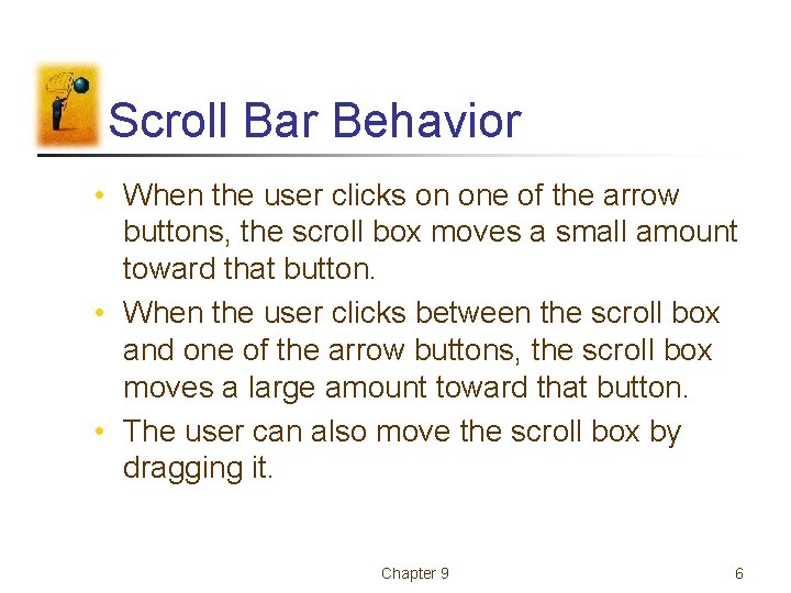 Scroll Bar Behavior • When the user clicks on one of the arrow buttons,