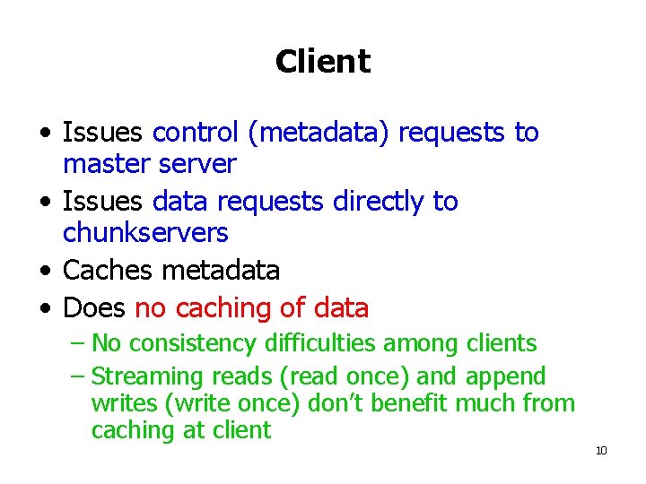 Client • Issues control (metadata) requests to master server • Issues data requests directly