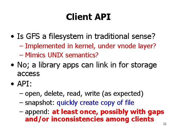 Client API • Is GFS a filesystem in traditional sense? – Implemented in kernel,