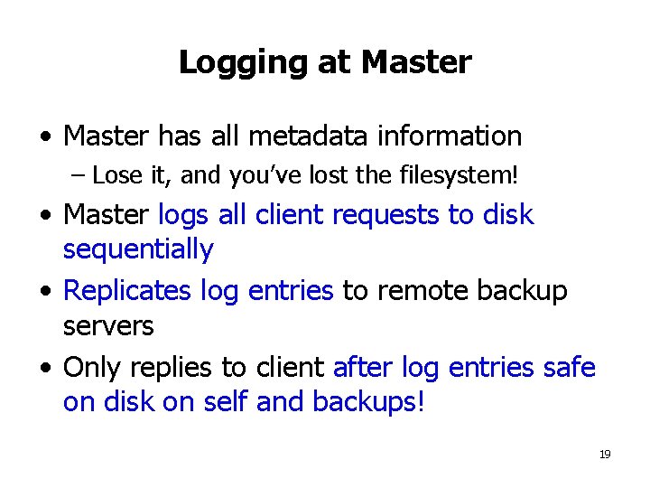 Logging at Master • Master has all metadata information – Lose it, and you’ve