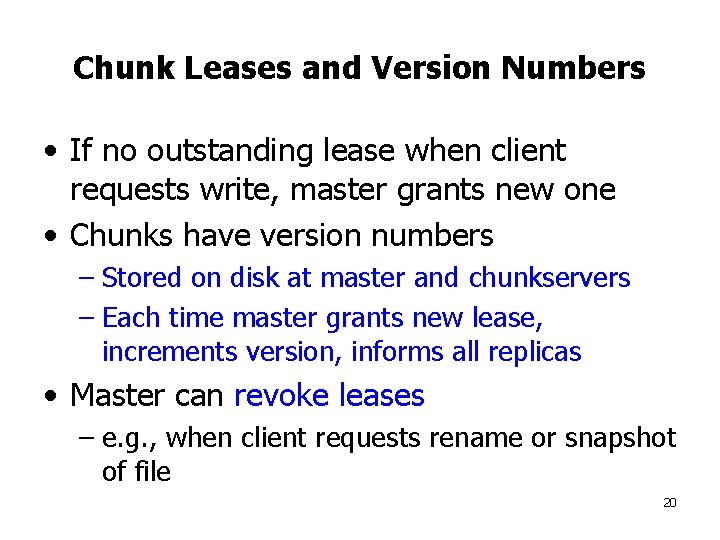 Chunk Leases and Version Numbers • If no outstanding lease when client requests write,