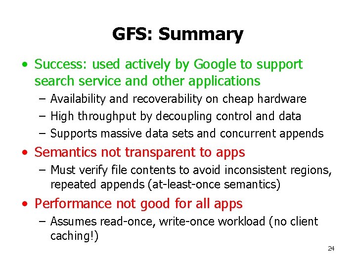 GFS: Summary • Success: used actively by Google to support search service and other