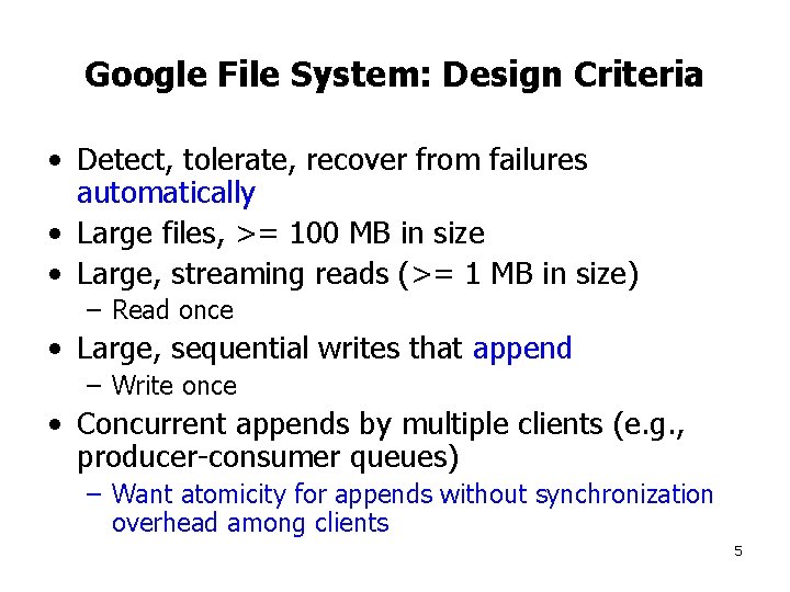 Google File System: Design Criteria • Detect, tolerate, recover from failures automatically • Large