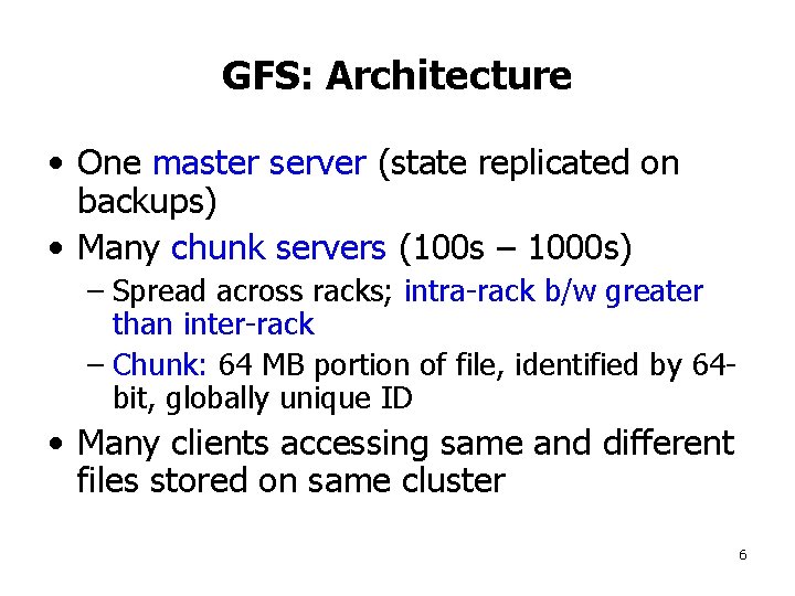 GFS: Architecture • One master server (state replicated on backups) • Many chunk servers
