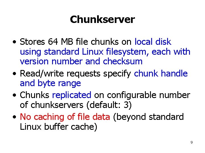 Chunkserver • Stores 64 MB file chunks on local disk using standard Linux filesystem,