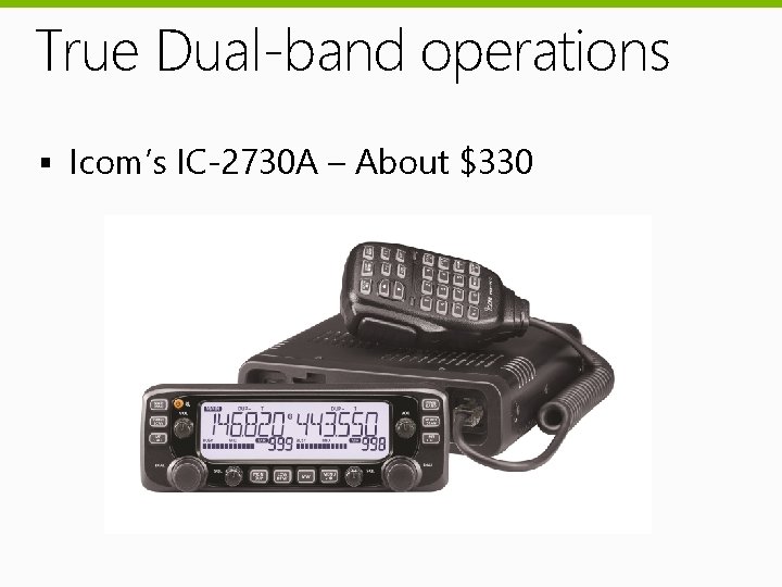 True Dual-band operations § Icom’s IC-2730 A – About $330 