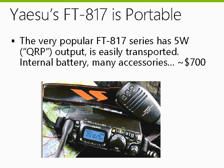 Yaesu’s FT-817 is Portable § The very popular FT-817 series has 5 W (“QRP”)